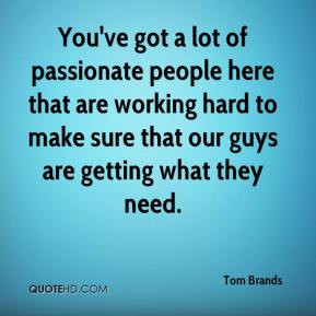 Tom Brands - You've got a lot of passionate people here that are ...