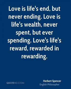 Love is life's end, but never ending. Love is life's wealth, never ...
