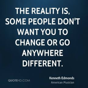 Kenneth Edmonds - The reality is, some people don't want you to change ...