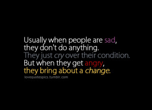 ... their condition. But when they get angry, they bring about a change