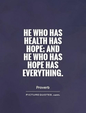 ... health has hope; and he who has hope has everything Picture Quote #1