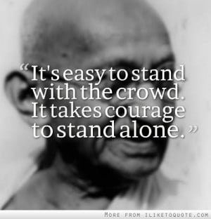 ... Stand With The Crowd It Takes Courage To Stand Alone ~ Courage Quotes