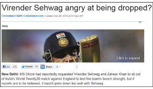 ... , the headline was not “Virender Sehwag angry at being dropped