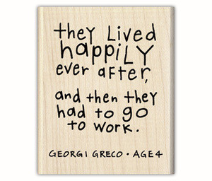 ... Happily Ever After,and then they had to go to work ~ Childern Quote