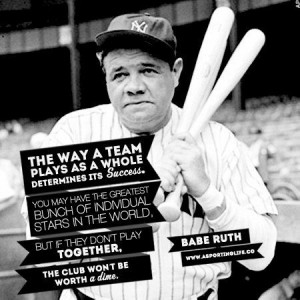 the way a team plays as a whole determines its success - Babe Ruth