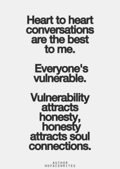 heart to heart conversations are the best to me, everyone's vulnerable ...