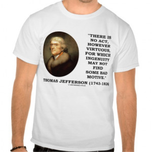 Thomas Jefferson Ingenuity Some Bad Motive Quote T Shirt