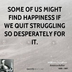 Some of us might find happiness if we quit struggling so desperately ...