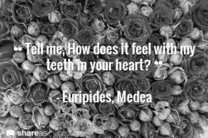 ... feel with my teeth in your heart? - Euripides, Medea #book #quotes