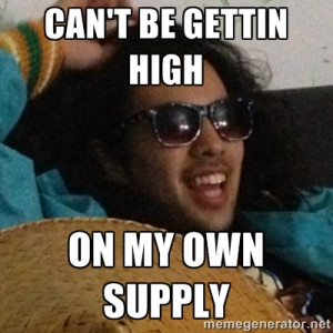 Niko Quotes - can't be gettin high on my own supply