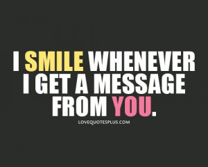 ... Picture Quotes » Smile » I smile whenever I get a message from you