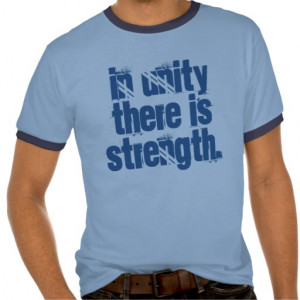 Unity Quotes: In unity there is strength. Shirts