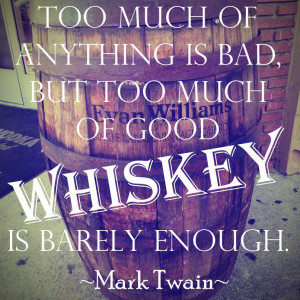 ... is bad, but too much of good whiskey is barely enough.”- Mark Twain