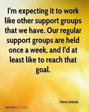 like other support groups that we have. Our regular support groups ...