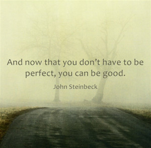 have to be perfect you can be good john steinbeck