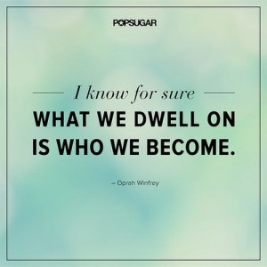 think about. If it's something negative, you can become a negative ...