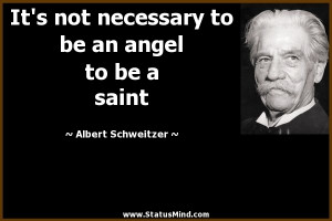... be an angel to be a saint - Albert Schweitzer Quotes - StatusMind.com