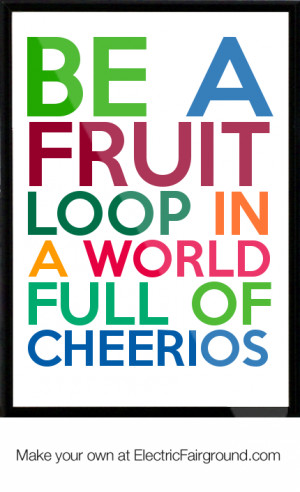 Be a Fruit Loop in a world full of cheerios Framed Quote