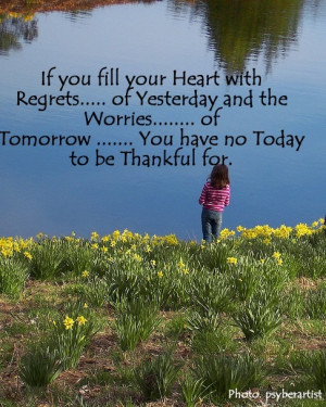 ... .....you have no Today to be Thankful for. - Author Unknown