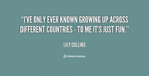 ve only ever known growing up across different countries - to me it ...