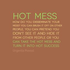 HOTMESS How do you disseminate your mess? You can brush it off on ...