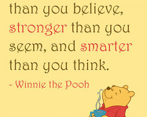 Quote: You are braver than you believe, stronger than you ...