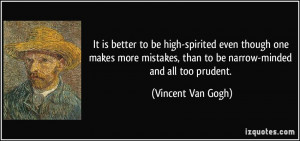 than to be narrow minded and all too prudent Vincent Van Gogh