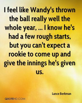 ... can't expect a rookie to come up and give the innings he's given us