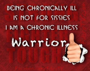 ... Chronically Ill is Not for Sissies. I am a Chronic Illness Warrior
