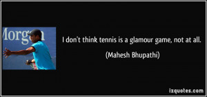 More Mahesh Bhupathi Quotes