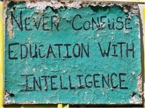 and never confuse a lack of education with a lack of intelligence