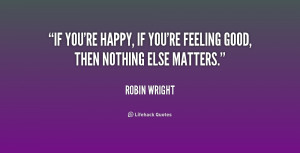 ... If you're happy, if you're feeling good, then nothing else matters