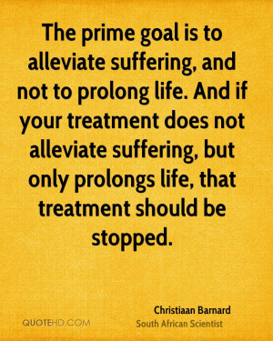 The prime goal is to alleviate suffering, and not to prolong life. And ...
