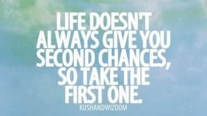 doesn t always give you second chances so take the first one