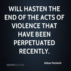 Adnan Pachachi - will hasten the end of the acts of violence that have ...