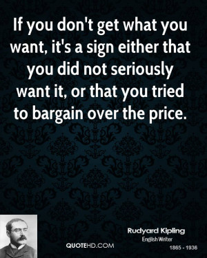 ... -kipling-quote-if-you-dont-get-what-you-want-its-a-sign-either.jpg