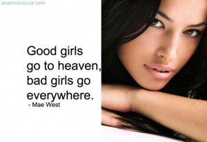 Bad Girl Sayings And Quotes Good girls go to heaven, bad