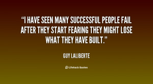 have seen many successful people fail after they start fearing they ...