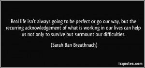 ... only to survive but surmount our difficulties. - Sarah Ban Breathnach