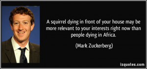 ... interests right now than people dying in Africa. - Mark Zuckerberg