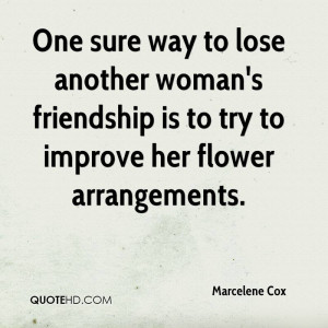 One sure way to lose another woman's friendship is to try to improve ...