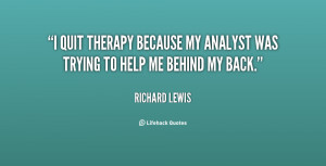 quit therapy because my analyst was trying to help me behind my back ...
