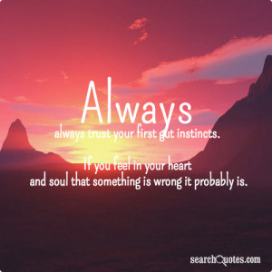 ... feel in your heart and soul that something is wrong it probably is