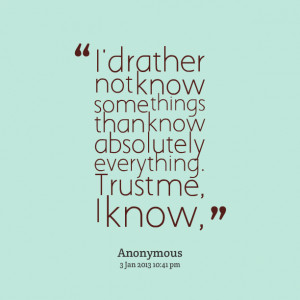 Quotes Picture: i'd rather not know some things than know absolutely ...