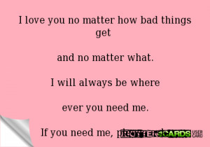 love you no matter how bad things get and no matter what.I will ...
