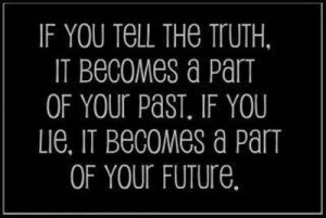 If You Tell Truth. It Becomes A Part Of Your Past. If You Lie, It ...