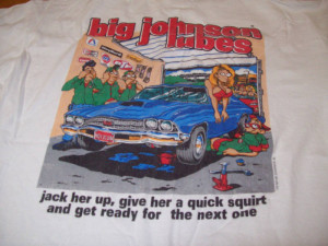 Big Johnson t-shirts were so stupid and disgusting that we didn’t ...