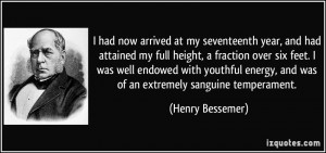 ... energy, and was of an extremely sanguine temperament. - Henry Bessemer