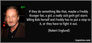like that, maybe a Freddy Krueger fan, a girl, a really sick goth girl ...