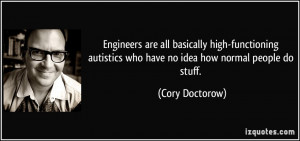 ... autistics who have no idea how normal people do stuff. - Cory Doctorow